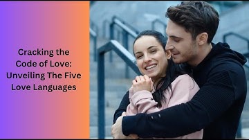 Cracking the Code of Love: Unveiling the Five Love Languages