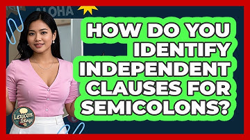 How Do You Identify Independent Clauses For Semicolons? - Lexicon Lounge