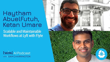 Scalable and Maintainable Workflows at Lyft with Flyte w/ Haytham AbuelFutuh and Ketan Umare - #343