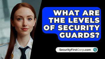 What Are The Levels Of Security Guards? - SecurityFirstCorp.com