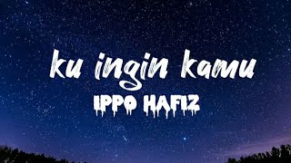 IPPO HAFIZ - KU INGIN KAMU (LIRIK)