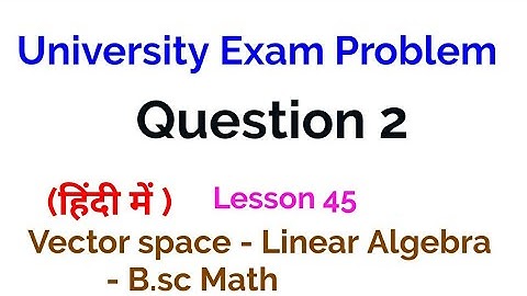University Exam Problem - Question 2 - vector Space - Linear Algebra - lesson 45