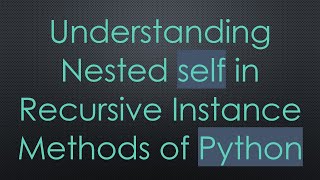 Understanding Nested self in Recursive Instance Methods of Python