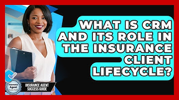 What Is CRM And Its Role In The Insurance Client Lifecycle? - Insurance Agent Success Guide