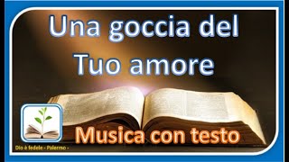 Video thumbnail of "Una goccia del Tuo amore - Musica con testo"