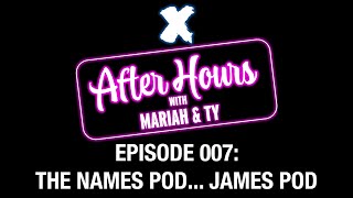 X After Hours with Mariah and Ty Episode 007: The Names Pod... James Pod