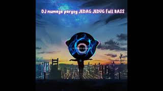 DJ numaye pargoy JEDAG JEDUG full BASS remix di jamin bikin geleng2 kepala