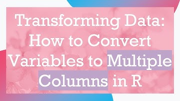 Transforming Data: How to Convert Variables to Multiple Columns in R