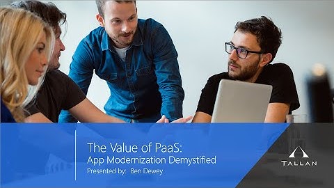 The Value of PaaS: App Modernization Demystified