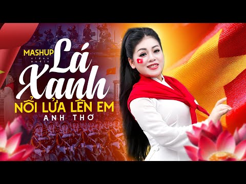 Mashup Lá Xanh, Nổi Lửa Lên Em - Anh Thơ | CA KHÚC CÁCH MẠNG HÀO HÙNG NHẤT MỪNG QUỐC KHÁNH 2/9