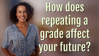 How does repeating a grade affect your future