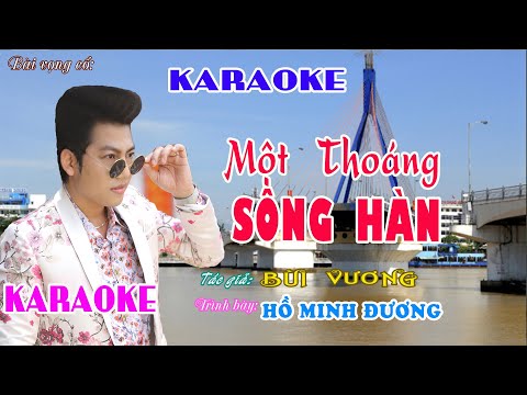 KARAOKE MỘT THOÁNG SÔNG HÀN - HỒ MINH ĐƯƠNG. T|G BÙI VƯƠNG.