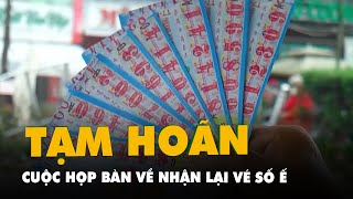 Cuộc họp bàn về nhận lại vé số ế và mức hoa hồng cho người bán dạo bị hoãn