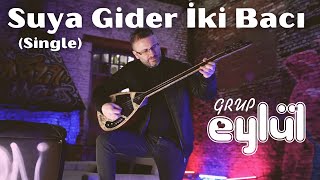 Grup Eylül - Suya Gider İki Bacı (Single Version) Resimi