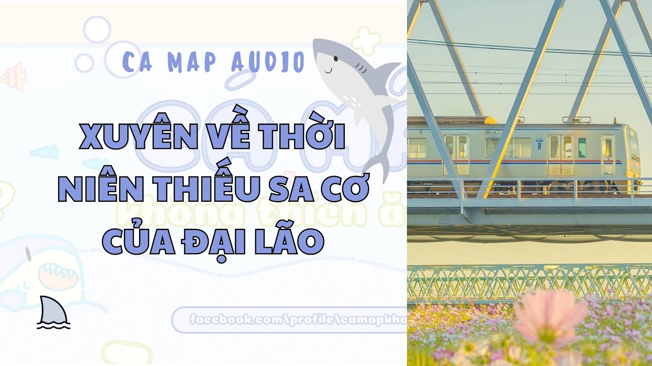 Cá mập audio số 120 | Xuyên về thời niên thiếu sa cơ của đại lão