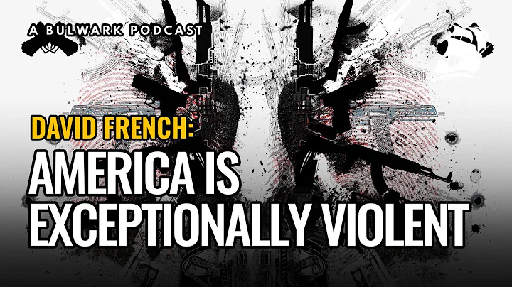 David French: America Is Exceptionally Violent - The Bulwark Podcast