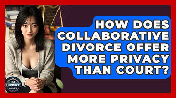 How Does Collaborative Divorce Offer More Privacy Than Court? - Get Divorce Answers