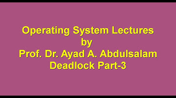 Dr. Ayad A. Abdulsalam, OS Deadlock part-3, 4th stage