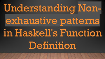 Understanding Non-exhaustive patterns in Haskell