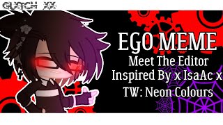 EGO Meme |Meet The Editor| [Gacha]