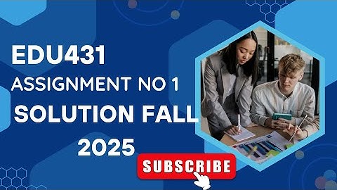 EDU431 Assignment no 1 Solution fall 2025 