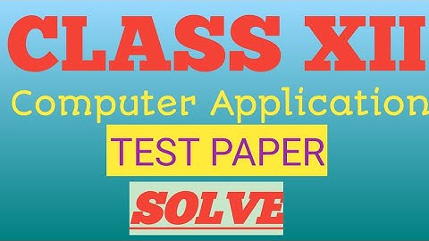CLASS XII COMPUTER APPLICATION TEST PAPER SOLVE