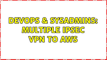 DevOps & SysAdmins: Multiple IPSEC VPN to AWS (2 Solutions!!)