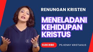 MENELADANI KEHIDUPAN KRISTUS I KHOTBAH KRISTEN BERSAMA Ps. HENNY KRISTIANUS
