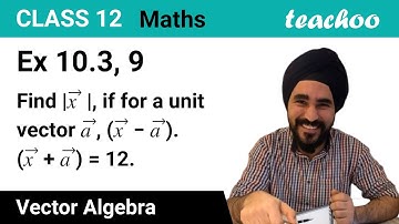 Ex 10.3, 9 - Find |x| if for a unit vector a,(x - a).(x + a)= 12 - Teachoo