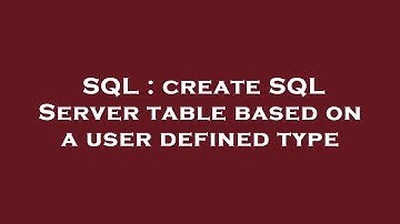 SQL : create SQL Server table based on a user defined type