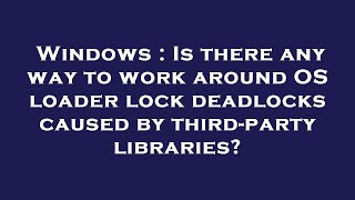 Windows : Is there any way to work around OS loader lock deadlocks caused by third-party libraries?