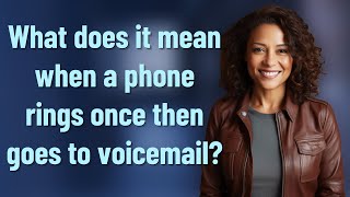 What does it mean when a phone rings once then goes to voicemail