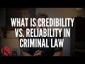 What is credibility vs  reliability in criminal law