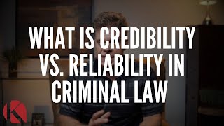 WHAT IS CREDIBILITY VS  RELIABILITY IN CRIMINAL LAW
