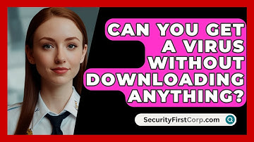 Can You Get A Virus Without Downloading Anything? - SecurityFirstCorp.com