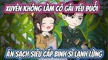 Xuyên Không Làm Cô Gái Yếu Đuối Ăn Sạch Siêu Cấp Binh Sĩ Lạnh Lùng Full Version | 19 VietSub