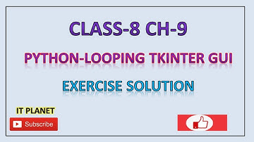 CLASS 8: CH-9- PYTHON LOOPING & TKINTER GUI- EXERCISE SOLUTION