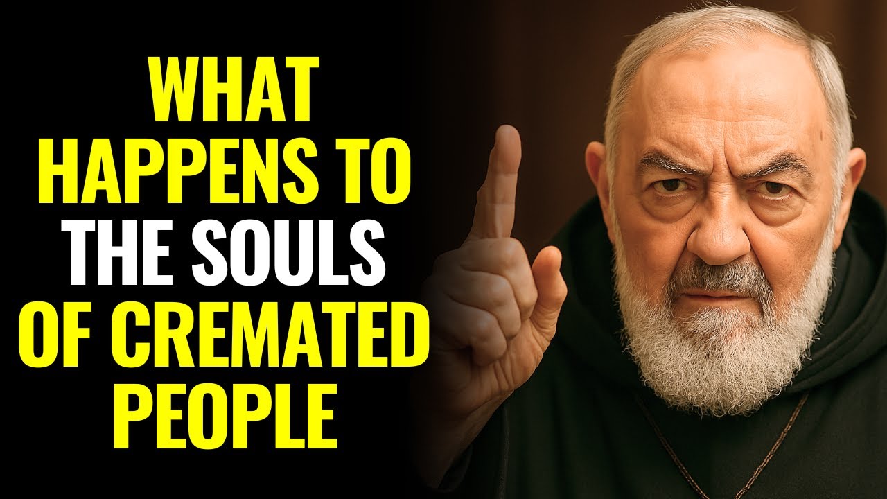 PADRE PIO WARNED: WHAT HAPPENS TO THE SOULS OF CREMATED PEOPLE?