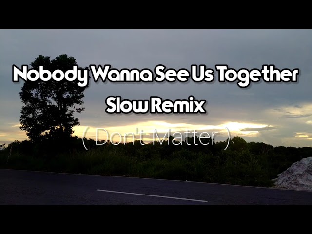 nobody wanna see us together remix