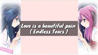 Love is a beautiful pain ~ Endless Tears ( Lirik Lagu )