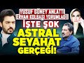 İşte ŞOK Gerçekler! Yusuf Güney Her Şeyi Anlattı, Erhan Kolbaşı Açıkladı! ASTRAL SEYAHAT İlkay B.