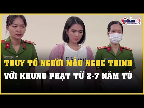 Tin tức thời sự 15/1: Truy tố người mẫu Ngọc Trinh về tội Gây rối trật tự công cộng