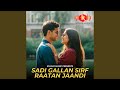 Sadi Gallan Sirf Raatan Jaandi Sadi Gallan Sirf Raatan Jaandi