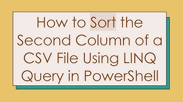 How to Sort the Second Column of a CSV File Using LINQ Query in PowerShell
