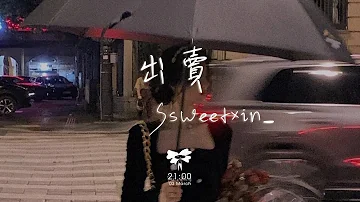 Ssweetxin_ -  出賣（emo 版「你的多情出賣我的愛情 賠了我的命我賣了一個世界卻換來灰燼」【動態歌詞】♪