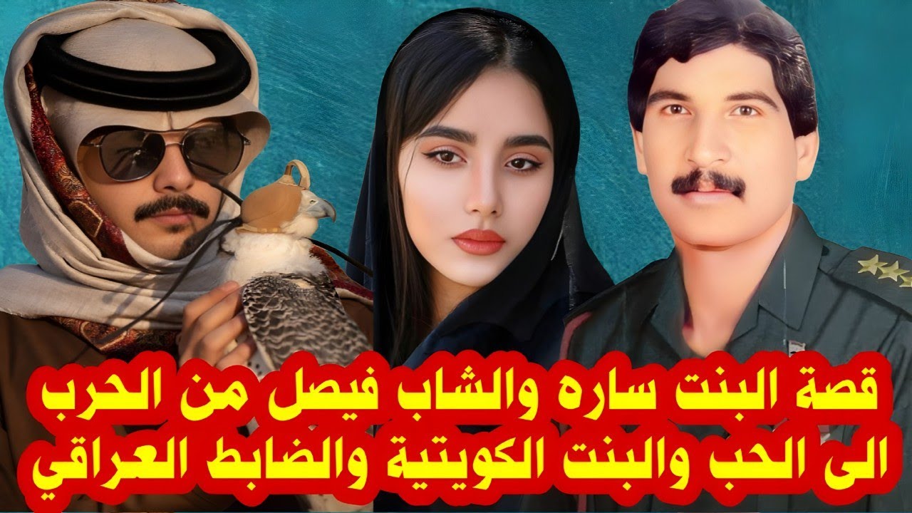 قصة البنت ساره والشاب فيصل من الحرب الى الحب والبنت الكويتية والضابط العراقي