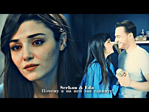 Serkan & Eda - Почему я на ней так сдвинут?