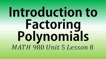 Introduction to Factoring Polynomials (MATH 980 Unit 5 Lesson 8)