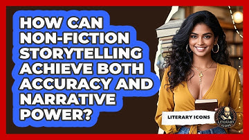 How Can Non-fiction Storytelling Achieve Both Accuracy And Narrative Power? - Literary Icons