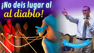 NO deis Lugar al diablo - Pastor David Gutiérrez